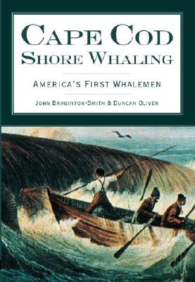 Cape Cod Shore Whaling: America's First Whalemen by Braginton-Smith, John