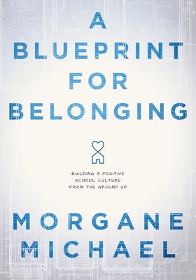 A Blueprint for Belonging: Building a Positive School Culture from the Ground Up (Research-Backed Practical Strategies to Foster Classroom Belong by Michael, Morgane