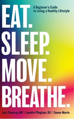 Eat. Sleep. Move. Breathe: The Beginner's Guide to Living A Healthy Lifestyle by Thestrup, Lars
