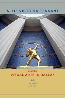 Allie Victoria Tennant and the Visual Arts in Dallas by Cummins, Light Townsend
