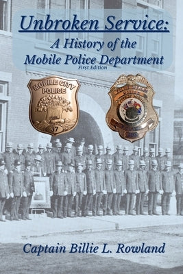Unbroken Service: A History of the Mobile Police Department by Rowland, Billie L.