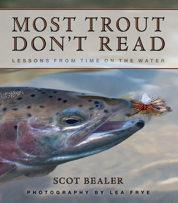 Most Trout Don't Read: Lessons from Time on the Water by Bealer, Scot