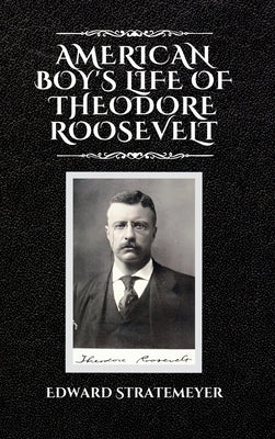American Boy's Life of Theodore Roosevelt by Stratemeyer, Edward