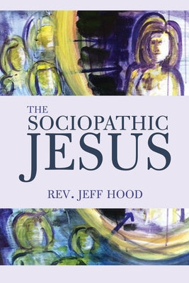The Sociopathic Jesus by Hood, Jeff