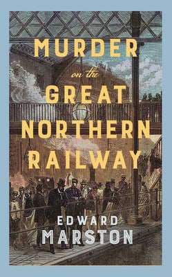 Murder on the Great Northern Railway: The Bestselling Victorian Mystery Series by Marston, Edward