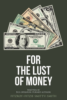 For the Lust of Money by Smith, Fitzroy (Fitzie-Smitty)