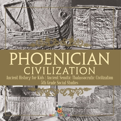 Phoenician Civilization - Ancient History for Kids Ancient Semitic Thalassocratic Civilization 5th Grade Social Studies by Baby Professor