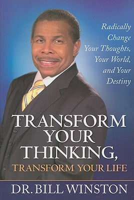 Transform Your Thinking, Transform Your Life: Radically Change Your Thoughts, Your World, and Your Destiny by Winston, Bill