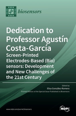 Dedication to Professor Agustín Costa-García: Screen-Printed Electrodes-Based (Bio)sensors: Development and New Challenges of the 21st Century by GonzÃ¡lez-Romero, Elisa
