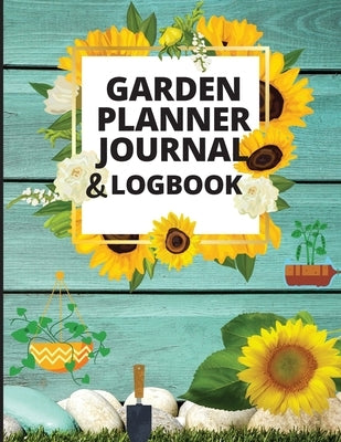 Garden Planner Journal and Log Book: A Complete Gardening Organizer Notebook for Garden Lovers to Track Vegetable Growing, Gardening Activities and Pl by Schmidt, Jessica