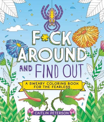 F*ck Around and Find Out: A Sweary Coloring Book for the Fearless by Peterson, Caitlin