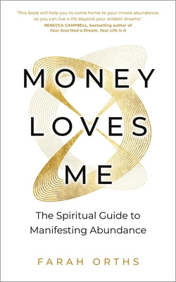 Money Loves Me: The Spiritual Guide to Manifesting Abundance by Orths, Farah