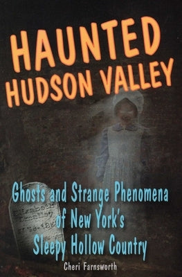 Haunted Hudson Valley by Farnsworth, Cheri