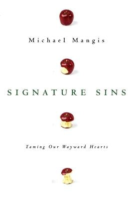 Signature Sins: Taming Our Wayward Hearts by Mangis, Michael