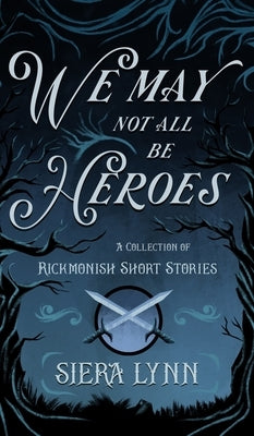 We May Not All Be Heroes: A Collection of Rickmonish Short Stories by Lynn, Siera