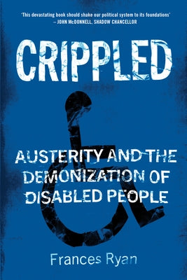 Crippled: Austerity and the Demonization of Disabled People by Ryan, Frances