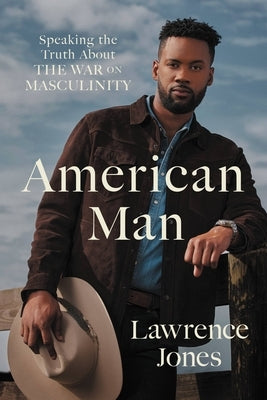 American Man: Speaking the Truth about the War on Masculinity by Jones, Lawrence