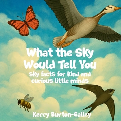 What the Sky Would Tell You: Sky Facts for Kind and Curious Little Minds by Burton-Galley, Kerry