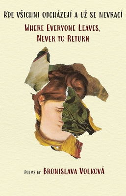 Where Everyone Leaves, Never to Return: (English and Czech) by VolkovÃ¡, Bronislava