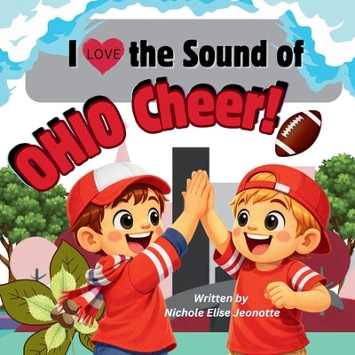 I Love the Sound of Ohio Cheer!: I Love the Sound of Ohio Cheer! by Jeonotte, Nichole Elise