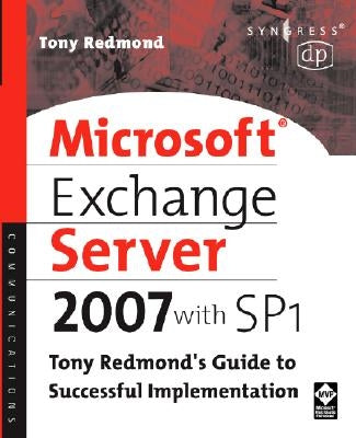 Microsoft Exchange Server 2007 with SP1: Tony Redmond's Guide to Successful Implementation by Redmond, Tony