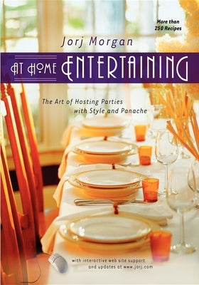At Home Entertaining: The Art of Hosting a Party with Style and Panache by Morgan, Jorj