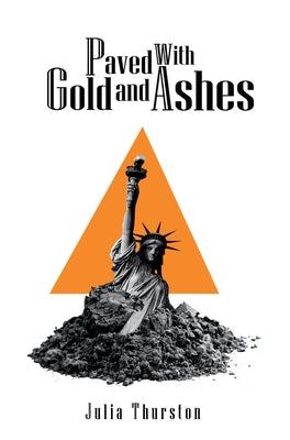 Paved with Gold and Ashes by Thurston, Julia