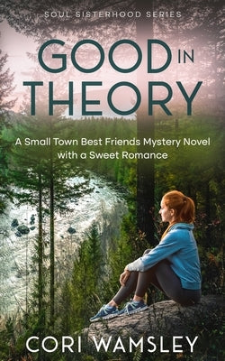 Good in Theory: A Small Town Best Friends Mystery Novel with a Sweet Romance by Wamsley, Cori