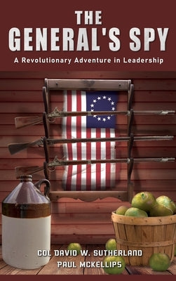 The General's Spy: A Revolutionary Adventure in Leadership by Col David W Sutherland & Pablo