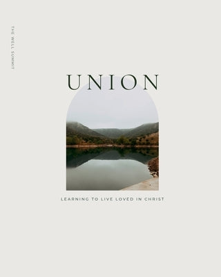 Union: Learning to Live Loved in Christ: Learning to Live Loved in christ by Summit, The Well