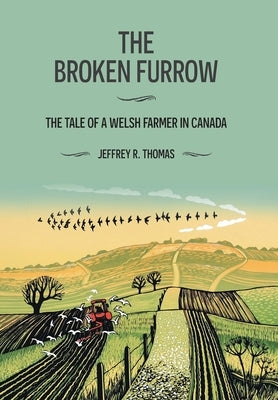 The Broken Furrow: The Tale of a Welsh Farmer in Canada by Thomas, Jeffrey R.