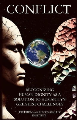 Conflict: Recognizing Human Dignity as a Solution to Humanity's Greatest Challenges by Institute, Freedom And Responsibility