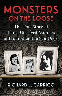 Monsters on the Loose: The True Story of Three Unsolved Murders in Prohibition Era San Diego by Carrico, Richard L.
