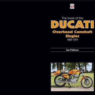 The Book of the Ducati Overhead Camshaft Singles by Falloon, Ian