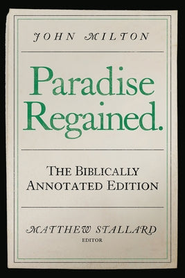 John Milton, Paradise Regained: The Biblically Annotated Edition by Stallard, Matthew