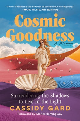 Cosmic Goodness: Surrendering the Shadows to Live in the Light by Gard, Cassidy