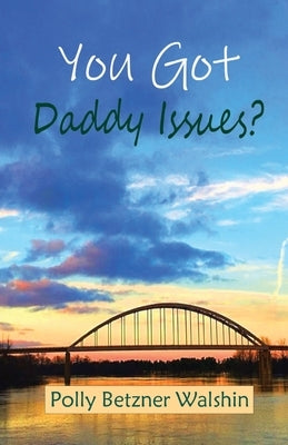 You Got Daddy Issues? by Betzner, Polly Walshin
