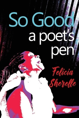 So Good: A Poet's Pen by Sherelle, Felicia