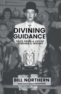 Divining Guidance: Tales from a Life of Dowsing & Insight by Northern, Bill