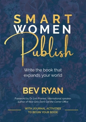 Smart Women Publish: Write the book that expands your world by Ryan, Bev