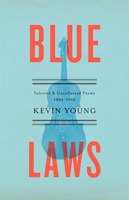 Blue Laws: Selected and Uncollected Poems, 1995-2015 by Young, Kevin