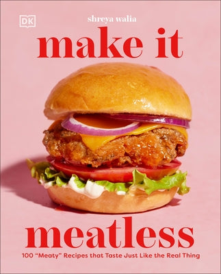 Make It Meatless: 100 Â Oemeatyâ  Recipes That Taste Just Like the Real Thing by Walia, Shreya