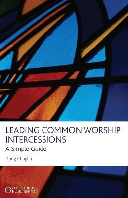 Leading Common Worship Intercessions: A Simple Guide by Chaplin, Doug