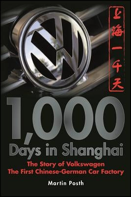 1,000 Days in Shanghai: The Volkswagen Story - The First Chinese-German Car Factory by Posth, Martin