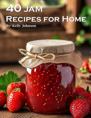 40 Jam Recipes for Home by Johnson, Kelly