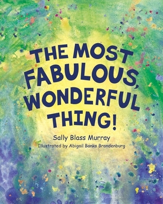 The Most Fabulous, Wonderful Thing by Murray, Sally B.