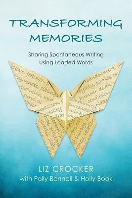 Transforming Memories: Spontaneous Writing Using Loaded Words by Crocker, Liz