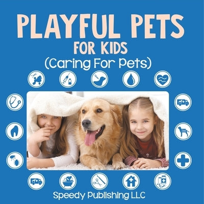 Playful Pets For Kids (Caring For Pets) by Speedy Publishing LLC
