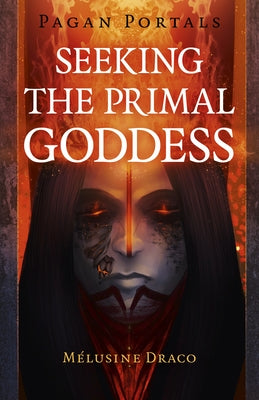 Pagan Portals - Seeking the Primal Goddess by Draco, Melusine