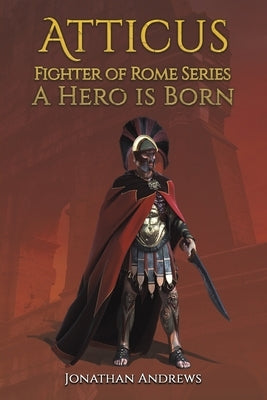 Atticus, Fighter of Rome Series: A Hero is Born by Andrews, Jonathan